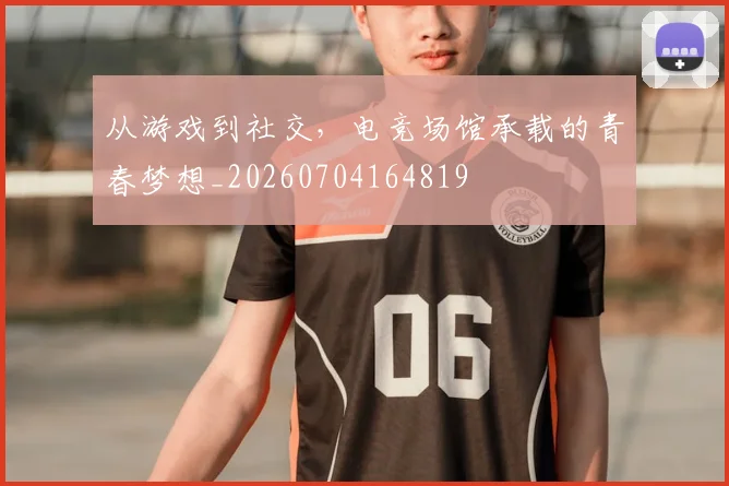 从游戏到社交,电竞场馆承载的青春梦想_20260704164819