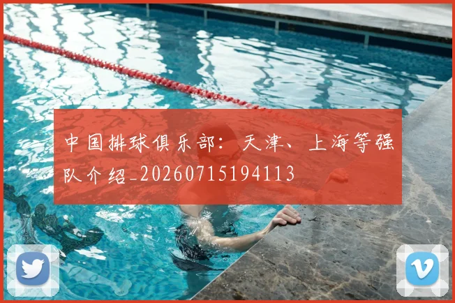 中国排球俱乐部:天津、上海等强队介绍_20260715194113