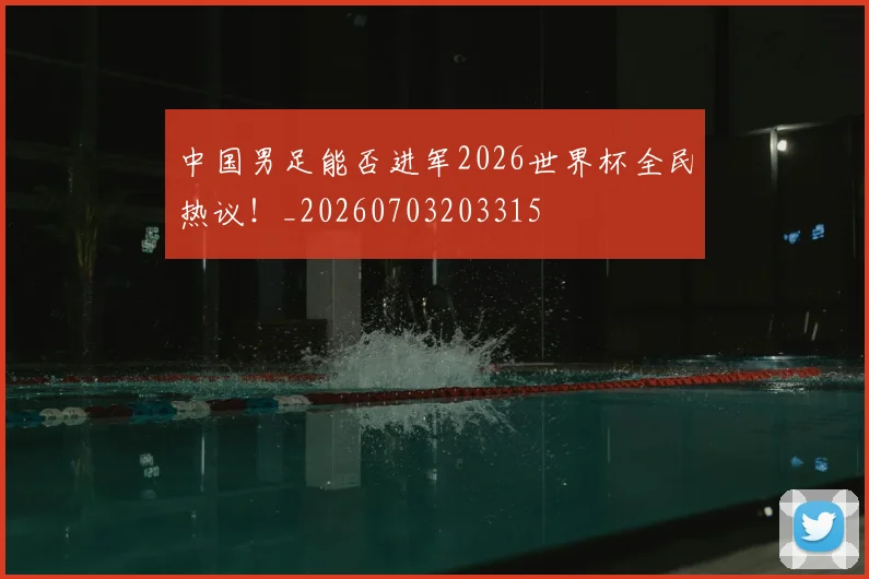 中国男足能否进军2026世界杯全民热议!_20260703203315