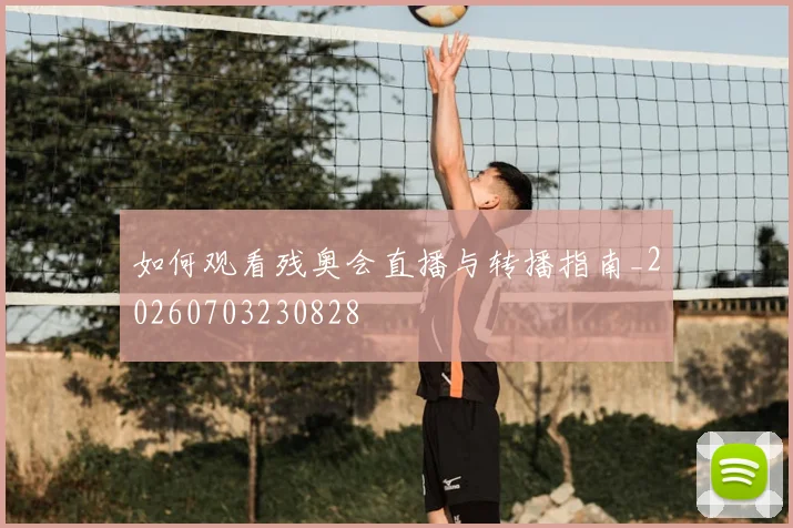 如何观看残奥会直播与转播指南_20260703230828