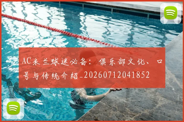 AC米兰球迷必备:俱乐部文化、口号与传统介绍_20260712041852