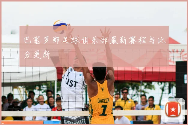 巴塞罗那足球俱乐部最新赛程与比分更新