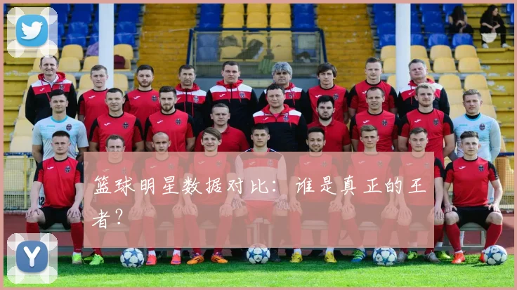 篮球明星数据对比：谁是真正的王者？