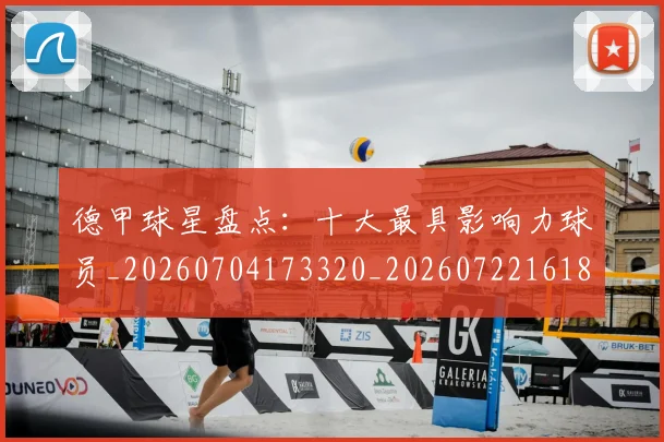 德甲球星盘点：十大最具影响力球员_20260704173320_20260722161851