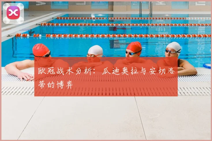 欧冠战术分析：瓜迪奥拉与安切洛蒂的博弈