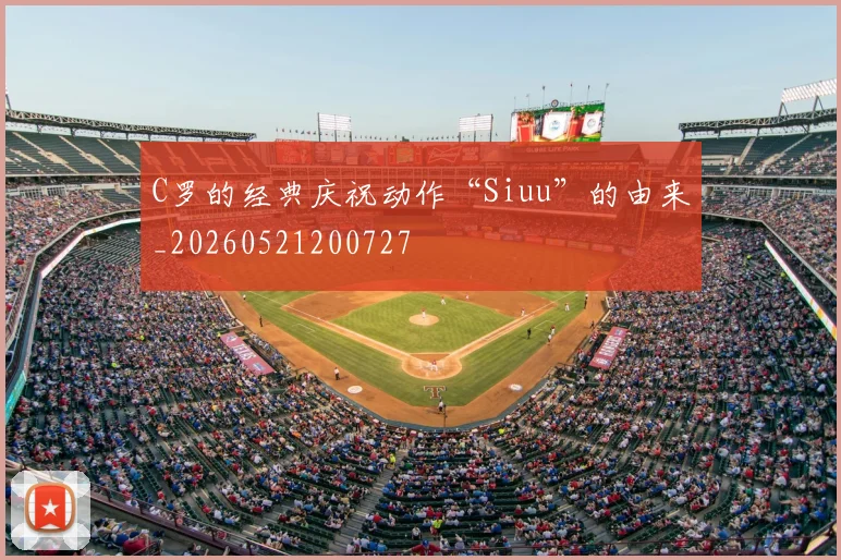 C罗的经典庆祝动作“Siuu”的由来_20260521200727