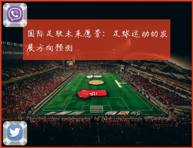国际足联未来愿景:足球运动的发展方向预测